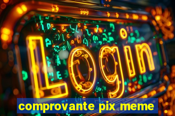 comprovante pix meme